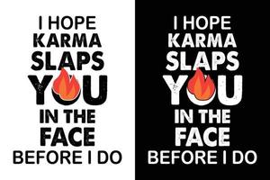 I HOPE KARMA SLAPS YOU IN THE FACE BEFORE I DO T-SHIRT vector