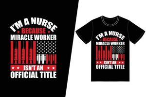 I'm a nurse because miracle worker isn't an official title Nurse day design. Nurse t-shirt design vector. For t-shirt print and other uses. vector