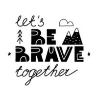 Lettering Lets be brave together. Hand drawn phrase about courage and braveness. Design for card, poster and print vector