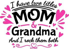 I Have Two Titles - Mom and Grandma and I Rock Them Both vector