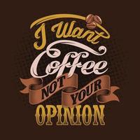 I want coffee not your opinion. Coffee quotes vector