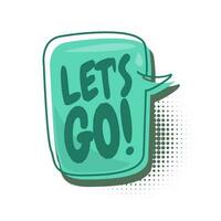 Colorful speech bubbles with lets go text. hand drawn design elements with halftone decorations and outlines. Vector illustration of doodle text banner