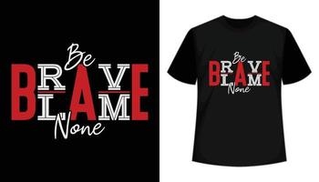 Be Brave Blame None- t shirt design, apparel, hand drawn, typography t shirt, vector  illustration, vintage. Inspirational quote for t shirt