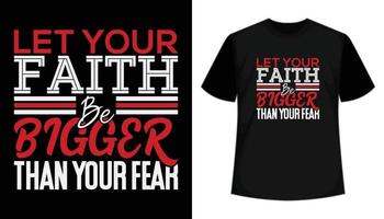 Let your faith be bigger than your fear. Positive motivational typography print ready t-shirt design vector