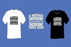 una madre es siempre el comienzo ella es cómo comienzan las cosas diseño de camiseta vector