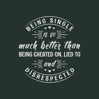 Being single is so much better than being cheated on, lied to and disrespected, valentines day design for single peoples vector
