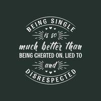 Being single is so much better than being cheated on, lied to and disrespected, valentines day design for single peoples vector