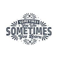 Sometimes you win, sometimes you learn, Motivational quote typography design. vector