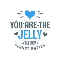 You are the Jelly to my Peanut Butter - valentines day gift for Food lover vector