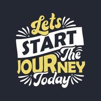 lettering design - Lets start the journey today - Motivational quote typography design. vector