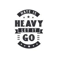 Hate is heavy, let it go - Inspirational quote design vector