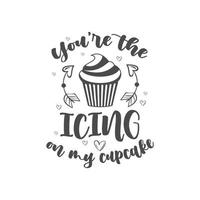 You are the Icing on my Cupcake, Valentines day design for cake lover vector