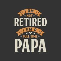 I am not retired, I am a full time PAPA vector