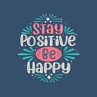 Stay positive be happy, Inspirational quote lettering design. vector