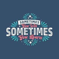 Sometimes you win, sometimes you learn, Motivational quote typography design. vector