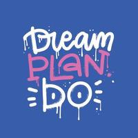 Dream, plan, do - Urban street graffiti style. Lettering quote with Splash effects and drops. Vector neon illustration print tee shirt, sweatshirt, poster. Motivational vector illustration.