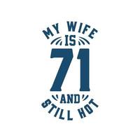 My wife is 71 and still hot. Funny 71st birthday for wife vector