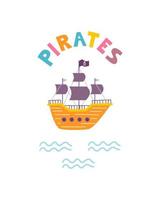 Funny childrens pirate print. Ship with hand lettering in flat hand drawn style. Design for the design of postcards, posters, invitations and textiles vector