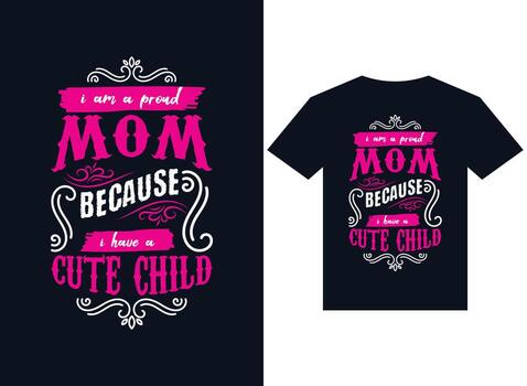 I am proud of my mom because I have a cute child t-shirt design typography vector, illustrator minimum version 10 supportable Eps file with high resolution. vector