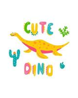 Cute dinosaur baby print. Plesiosaurus in flat hand drawn style with hand lettered Cute Dino. Design for the design of postcards, posters, invitations and textiles vector