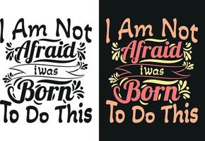 I am not afraid i was born to do this tshirt design vector