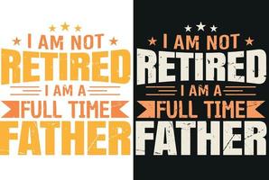 I am not retired i am a full time father tshirt design vector