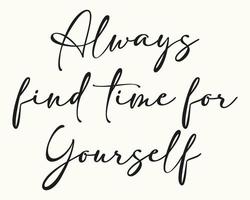 Always find time for yourself. Creative stylish Text calligraphy lettering Vector art illustration Isolated on off white background.