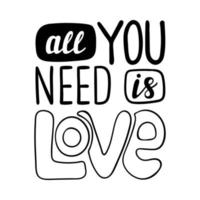 Poster with the words-All you need is Love. Simple decorative text element design for Valentine's Day. Simple hand lettering illustration isolated on white background. Black white vector. vector