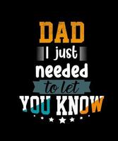 Dad I just needed to let you know best typography design vector