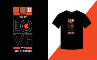 Dad my first love my forever hero Typography Design For T-shirt Vector