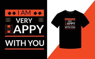 I am very happy with you  Typography Inspirational Quotes t shirt design for fashion apparel printing. vector