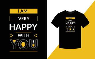 I am very happy with you Typography Inspirational Quotes t shirt design for fashion apparel printing vector