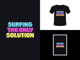 Tshirt typography quote design, Surfing The Only Solution for print. Poster template, Premium Vector. vector