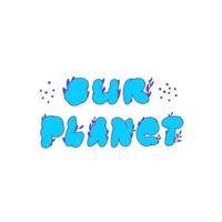 Our planet. Hand-drawn blue lettering our planet. Circled letters with a floral pattern behind them. Vector illustration of the drawn phrase on a white background.