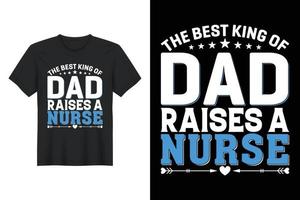 The Best King Of Dad Raises A Nurse, T Shirt Design, Father's Day T-Shirt Design vector