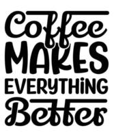 Coffee Makes Everything Better vector