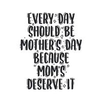 todos los días deberían ser el día de la madre porque las mamás se lo merecen, diseño de letras a mano del día de la madre vector