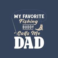 My favorite fishing buddy calls me dad. Fathers day design for fishing lover dad vector