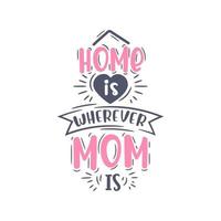 el hogar está donde sea que esté mamá, diseño de letras del día de la madre vector