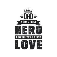 Dad, a son's first hero, a daughter's first love. Fathers day lettering design vector