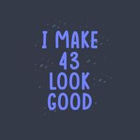 I Make 43 look good, 43 years old birthday celebration vector