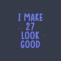 I Make 27 look good, 27 years old birthday celebration vector