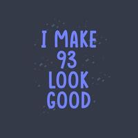 I Make 93 look good, 93 years old birthday celebration vector