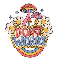 Don't worry - motivational lettering slogan print with groovy daisy flowers and mushrooms isolated on a white background. Retro hippie hand drawn vector illustration in vintage style 70s, 80s