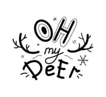 Oh my Deer Christmas greeting phrase. Funny hand written lettering with deer horns for t-shirt, card, print vector