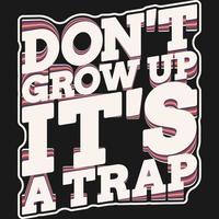 Don't Grow Up It's a Trap Motivation Typography Quote Design. vector
