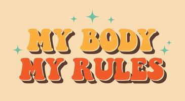 My body my rules phrase to support womens rights. Protest against abortation ban. Feminist quote in retro style, groovy print for graphic tee vector