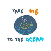 Doodle summer print with whale and text TAKE ME TO THE OCEAN. vector