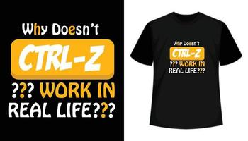 Why Doesn't Ctrl Z Work In Real Life Typography T-shirt Design vector