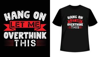 Hang on let me overthink this- Calligraphy funny t shirt design. typography, Hand drawn, Apparel, Lettering phrase, Vector,  print ready t shirt design. vector